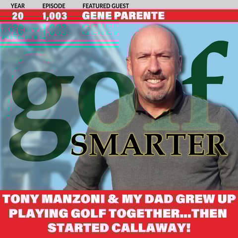 Tony Manzoni & My Dad Grew Up Playing Golf Together and Started Callaway! featuring Gene Parente