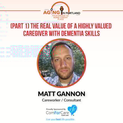 7/8/17: Matt Gannon | (Part 1) The Real Value of a Highly Valued Caregiver with Dementia Skills | Aging in Portland 7/8/17: Matt Gannon | (Part 1) The Real Value of a Highly Valued Caregiver with Dementia Skills | Aging in Portland
