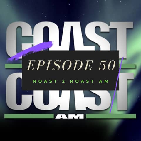 Ep. 50: Roast 2 Roast AM