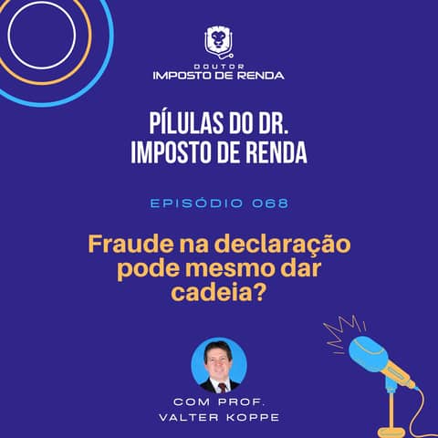 PDIR #068 – Fraude na declaração pode mesmo dar cadeia?