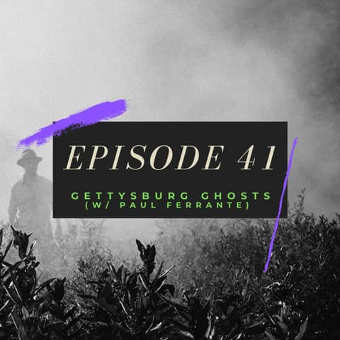 Ep. 41: Gettysburg Ghosts (w/ Paul Ferrante)