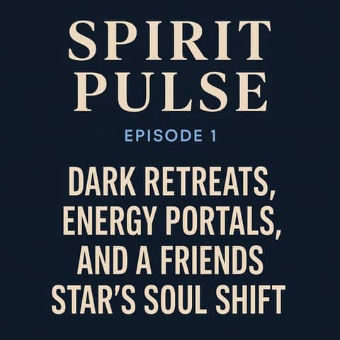 Spirit Pulse - Dark Retreats, Energy Portals, and a Friends Star’s Soul Shift