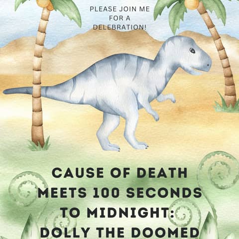 50th Episode! Cause of Death Meets 100 Seconds to Midnight: Dolly the Doomed Dinosaur