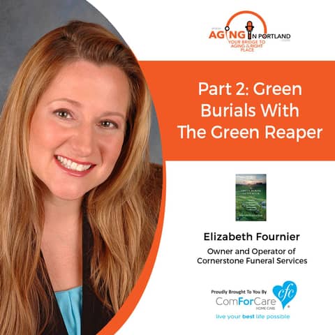 9/5/18: Elizabeth Fournier with Cornerstone Funeral Services | Part 2: Green Burials with the Green Reaper | Aging in Portland 9/5/18: Elizabeth Fournier with Cornerstone Funeral Services | Part 2: Green Burials with the Green Reaper | Aging in Portland