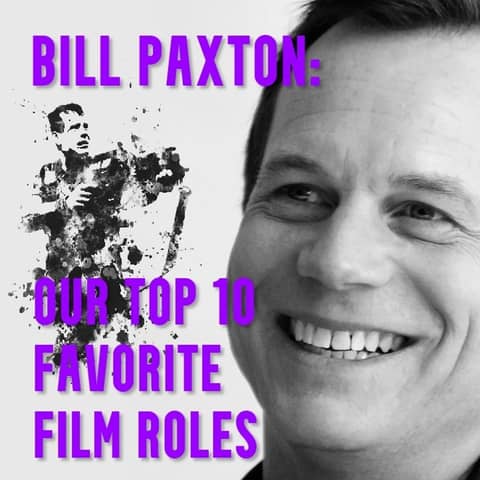 Bill Paxton: Our Top 10 Favorite Film Roles