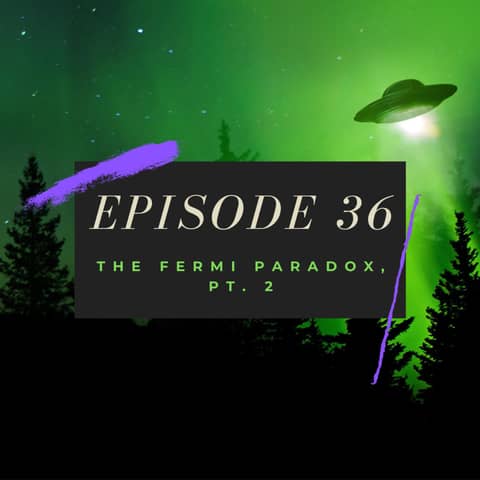 Ep. 36: The Fermi Paradox, Pt. 2