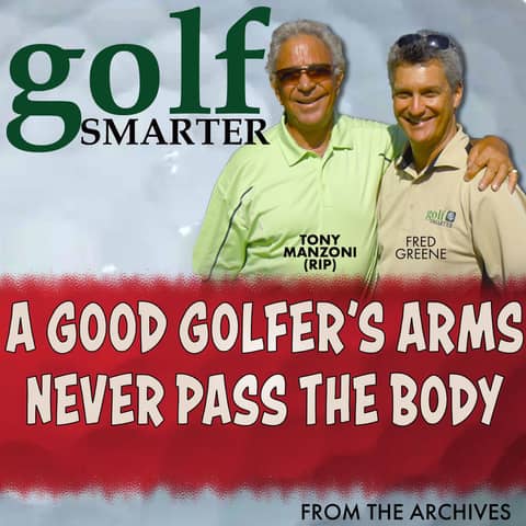 A Good Golfer’s Arms Never Pass The Body with Tony Manzoni (RIP)