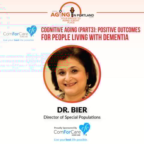 5/13/17: Dr. Bier with ComForCare Home Care | Cognitive Aging (Part 3): Positive Outcomes for People Living with Dementia