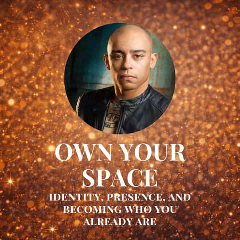 Own Your Space: Identity, Presence, and Becoming Who You Already Are