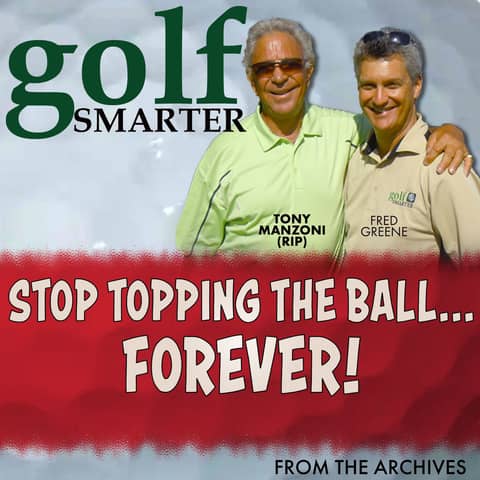 Stop Topping The Ball….FOREVER with Tony Manzoni (RIP)