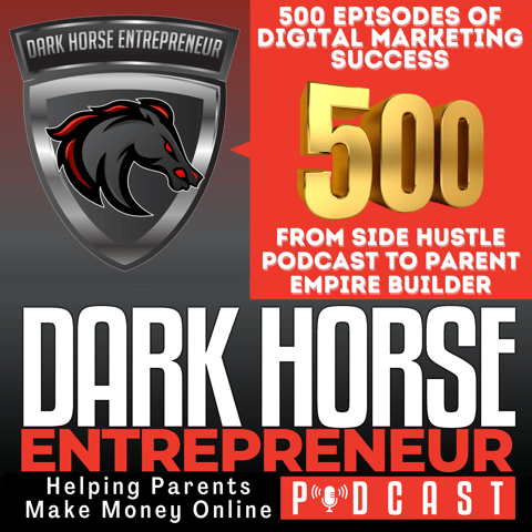 500 Episodes of Dark Horse Success: From Side Hustle Podcast to Parent Empire Builder