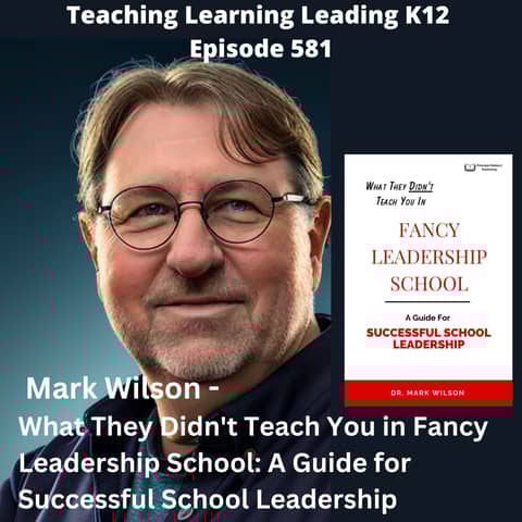 Mark Wilson - What They Didn’t Teach You in Fancy Leadership School: A Guide for Successful School Leadership - 581 Mark Wilson - What They Didn’t Teach You in Fancy Leadership School: A Guide for Successful School Leadership - 581