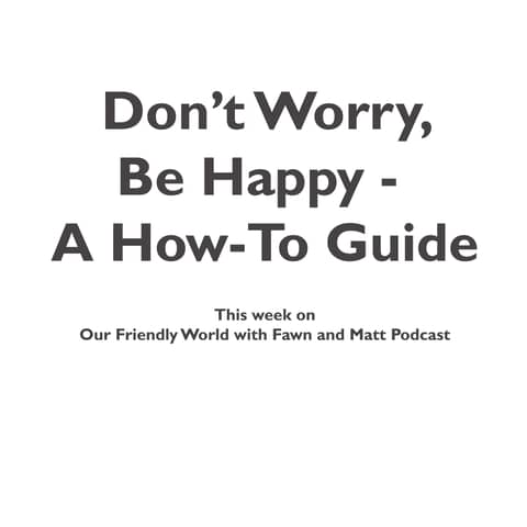 Don't Worry, Be Happy - A How-To Guide on Friendship and Wellbeing