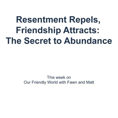 "Resentment Repels, Friendship Attracts: The Secret to Abundance"