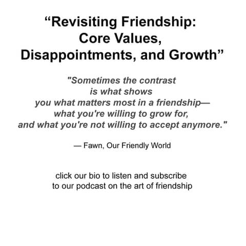 “Revisiting Friendship: Core Values, Disappointments, and Growth”