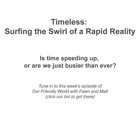 Timeless: Surfing the Swirl of a Rapid Reality