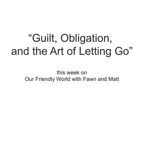 Guilt, Obligation, and the Art of Letting Go