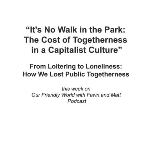 “It's No Walk in the Park: The Cost of Togetherness in a Capitalist Culture”