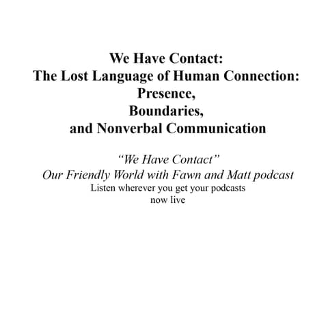 We Have Contact: The Lost Language of Human Connection: Presence, Boundaries, and Nonverbal Communication