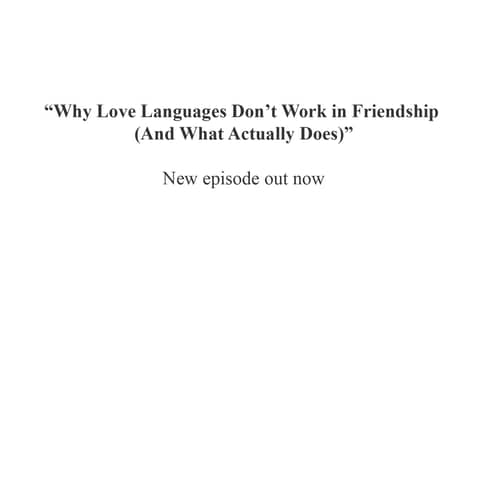 “Why Love Languages Don’t Work in Friendship (And What Actually Does)”