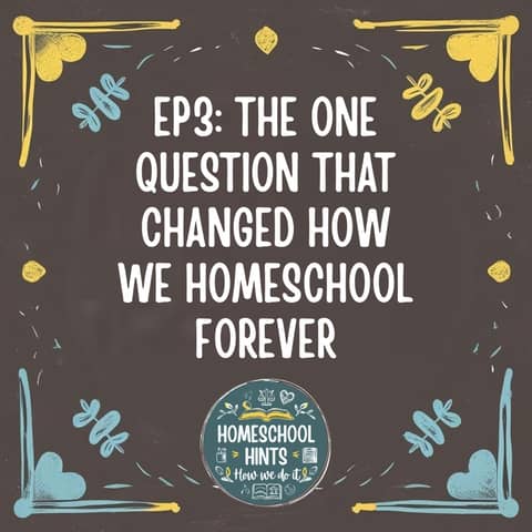 EP3: The One Question That Changed How We Homeschool Forever