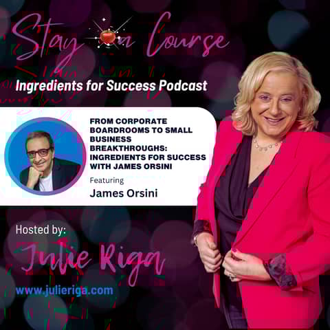From Corporate Boardrooms to Small Business Breakthroughs: Ingredients for Success with James Orsini