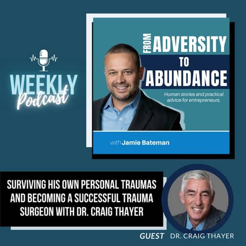 Surviving His Own Personal Traumas and Becoming a Successful Trauma Surgeon with Dr. Craig Thayer