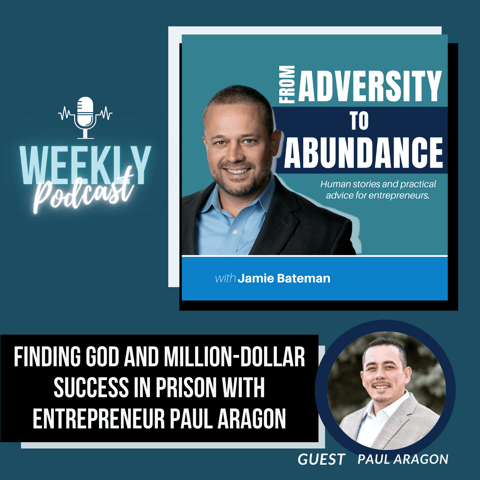 Finding God and Million-Dollar Success in Prison with Entrepreneur Paul Aragon