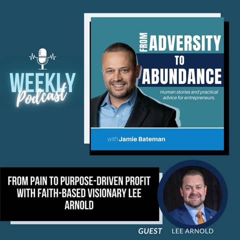 From Pain to Purpose-Driven Profit with Faith-Based Visionary Lee Arnold