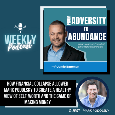 How Financial Collapse Allowed Mark Podolsky to Create a Healthy View of Self-Worth and the Game of Making Money