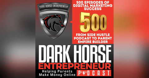 500 Episodes of Dark Horse Success: From Side Hustle Podcast to Parent Empire Builder 500 Episodes of Dark Horse Success: From Side Hustle Podcast to Parent Empire Builder