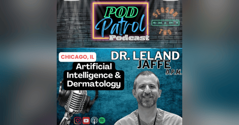 Pod Patrol Podcast S2.E8 - Dr. Leland Jaffe, DPM - Artificial Intelligence in Dermatology Pod Patrol Podcast S2.E8 - Dr. Leland Jaffe, DPM - Artificial Intelligence in Dermatology