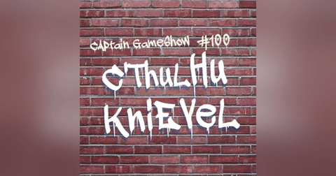 Episode 100: C'thulhu Knievel Episode 100: C'thulhu Knievel