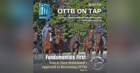 S2 E7: Fundamentals First: Tom & Clare Mansmann’s Approach to Retraining OTTBs (Part 1) S2 E7: Fundamentals First: Tom & Clare Mansmann’s Approach to Retraining OTTBs (Part 1)