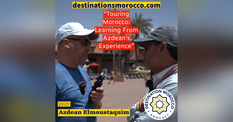 Touring Morocco: Learning From Azdean's Experience Touring Morocco: Learning From Azdean's Experience