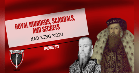 S8 Ep313: Royal Murders, Scandals, and Secrets: Mad King Eric S8 Ep313: Royal Murders, Scandals, and Secrets: Mad King Eric