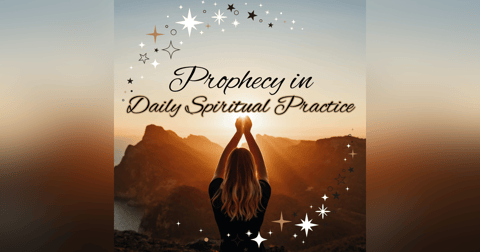 Prophecy in Daily Spiritual Practice Prophecy in Daily Spiritual Practice