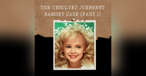 S01E19: THE UNSOLVED JONBENET RAMSEY CASE (PART 1) S01E19: THE UNSOLVED JONBENET RAMSEY CASE (PART 1)