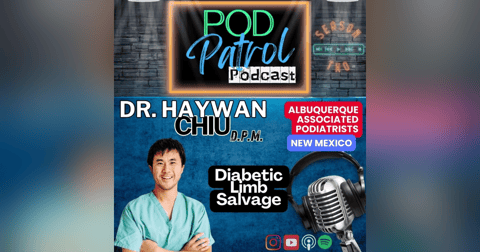 Pod Patrol Podcast S2.E13 - Dr. Haywan Chiu, Limb Salvage Surgeon, Foot & Ankle Surgery Academy Pod Patrol Podcast S2.E13 - Dr. Haywan Chiu, Limb Salvage Surgeon, Foot & Ankle Surgery Academy