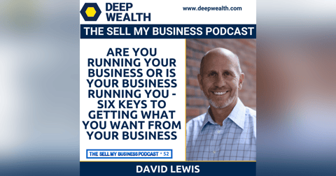 EOS Expert David Lewis Asks If You Are You Running Your Business Or Is Your Business Running You - Six Keys to Getting What You Want from Your Business (#52) EOS Expert David Lewis Asks If You Are You Running Your Business Or Is Your Business Running You - Six Keys to Getting What You Want from Your Business (#52)