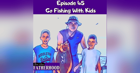 #45 Go Fishing With Kids #45 Go Fishing With Kids