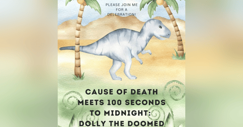 50th Episode! Cause of Death Meets 100 Seconds to Midnight: Dolly the Doomed Dinosaur 50th Episode! Cause of Death Meets 100 Seconds to Midnight: Dolly the Doomed Dinosaur