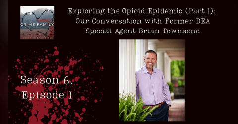 EXPLORING THE OPIOID EPIDEMIC (PART 1): OUR CONVERSATION WITH FORMER DEA SPECIAL AGENT BRIAN TOWNSEND EXPLORING THE OPIOID EPIDEMIC (PART 1): OUR CONVERSATION WITH FORMER DEA SPECIAL AGENT BRIAN TOWNSEND