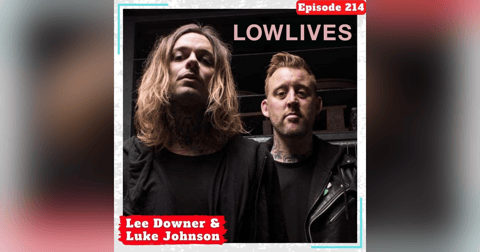 E214 A Conversation with Lee Downer and Luke Johnson of Lowlives E214 A Conversation with Lee Downer and Luke Johnson of Lowlives