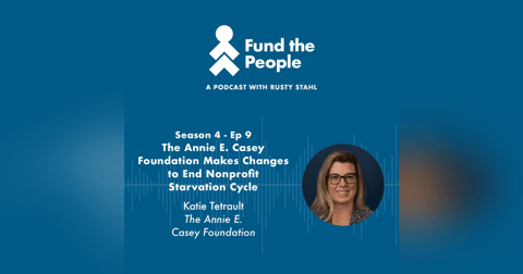 The Annie E. Casey Foundation Makes Changes to End Nonprofit Starvation Cycle - with Katie Tetrault, The Annie E. Casey Foundation The Annie E. Casey Foundation Makes Changes to End Nonprofit Starvation Cycle - with Katie Tetrault, The Annie E. Casey Foundation