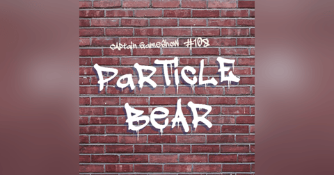 Episode 108: Particle Bear Episode 108: Particle Bear