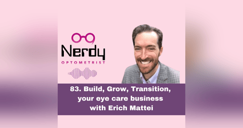 83. Build, Grow, Transition, your eye care business with Erich Mattei 83. Build, Grow, Transition, your eye care business with Erich Mattei