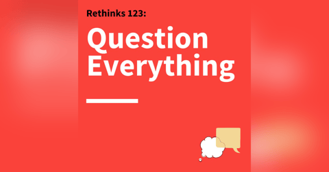 123. Rethinks: Why Curiosity Is Communication’s Secret Weapon 123. Rethinks: Why Curiosity Is Communication’s Secret Weapon