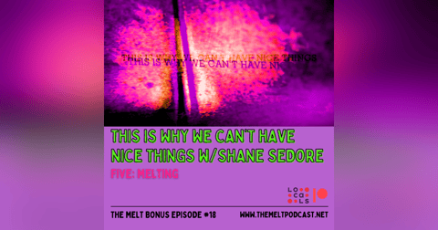 Patreon & Locals Bonus Episode: This Is Why We Can’t Have Nice Things w/ Shane Sedore | Five: Melting (PREVIEW) Patreon & Locals Bonus Episode: This Is Why We Can’t Have Nice Things w/ Shane Sedore | Five: Melting (PREVIEW)