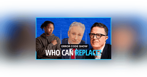 Replacing Jon Stewart: Good Luck With That - Error Code Show Replacing Jon Stewart: Good Luck With That - Error Code Show